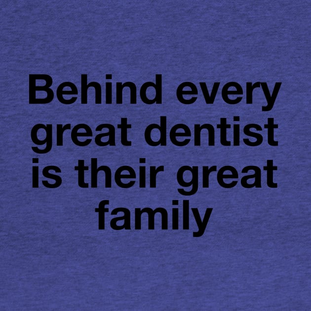 Behind every great dentist is their great family by TheCosmicTradingPost